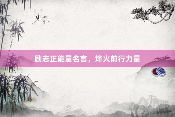励志正能量名言，烽火前行力量